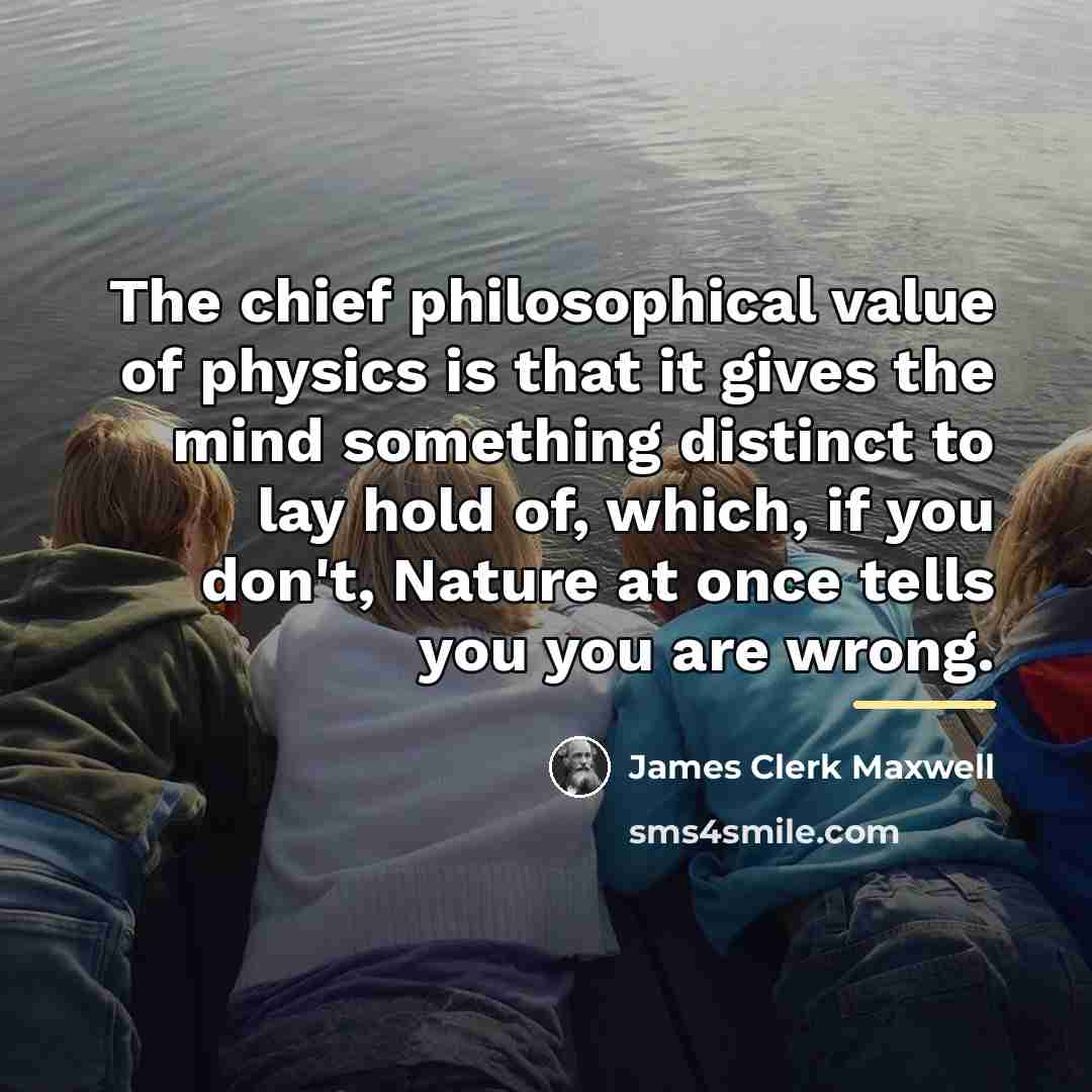 “The chief philosophical value of physics is that it gives…” quote by James Clerk Maxwell