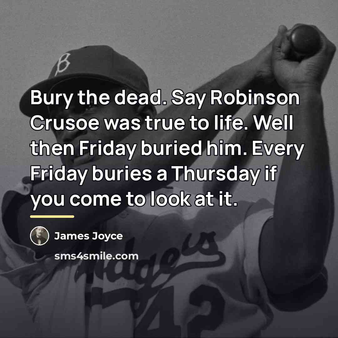 “Bury the dead. Say Robinson Crusoe was true to life.…” quote by James Joyce