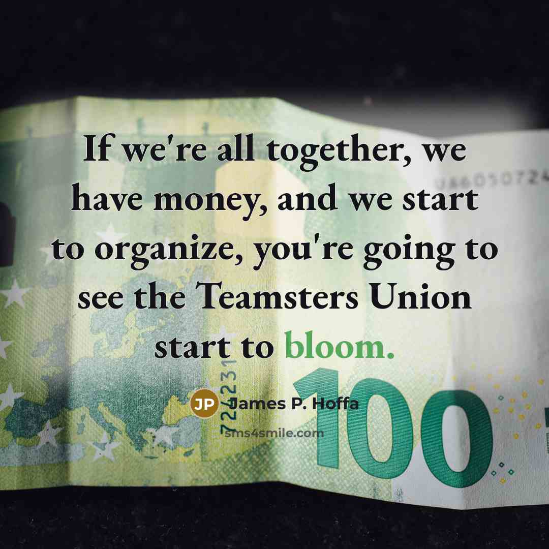 “If we're all together, we have money, and we start…” quote by James P. Hoffa
