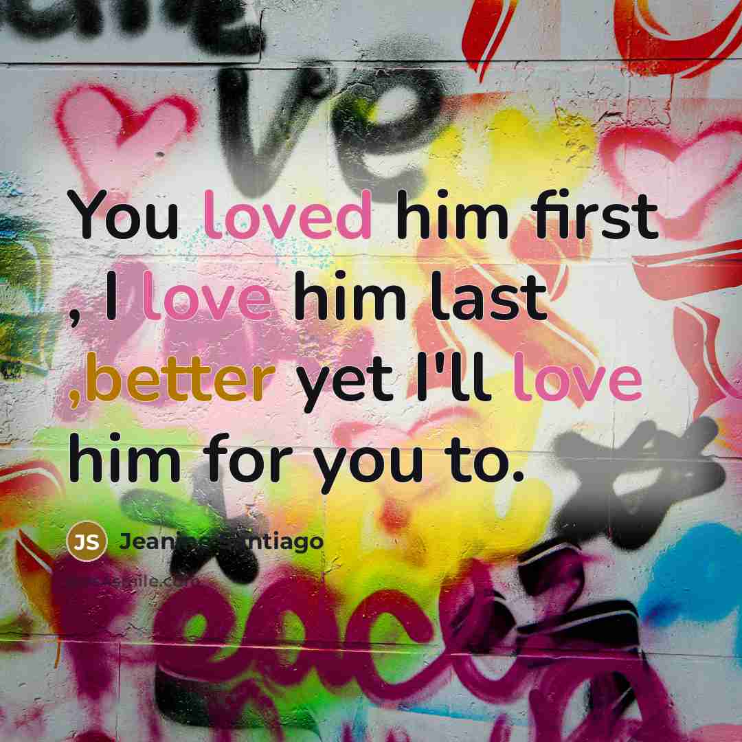 “You loved him first , I love him last ,better…” quote by Jeanine Santiago