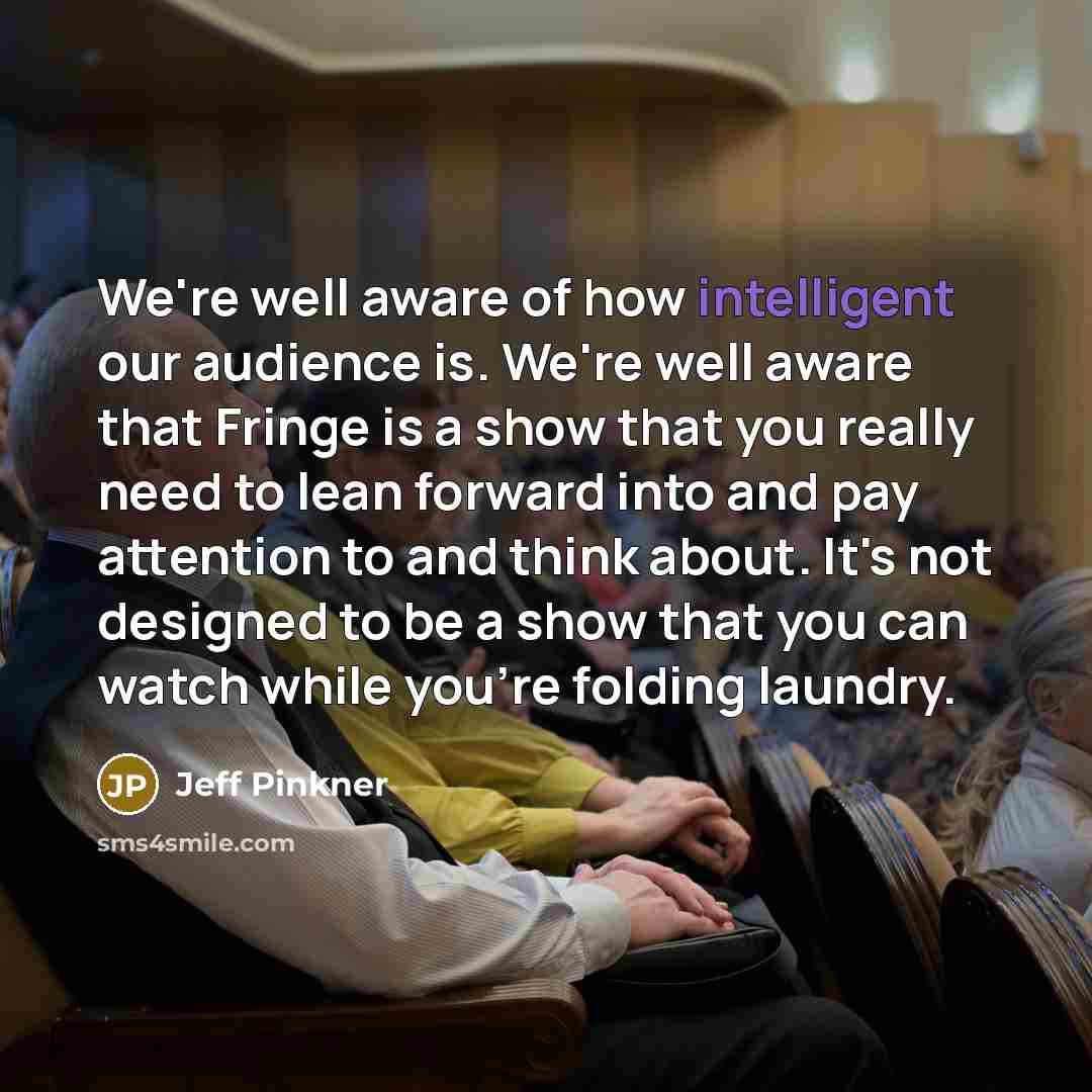 “We're well aware of how intelligent our audience is. We're…” quote by Jeff Pinkner