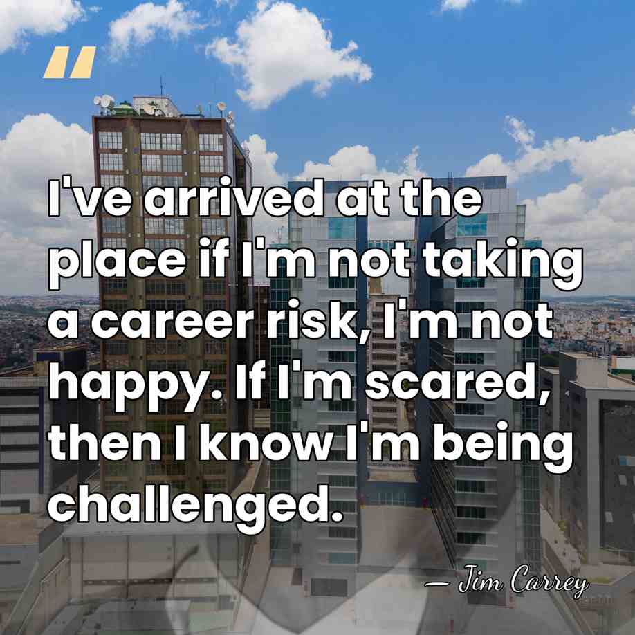 I've arrived at the place if I'm not taking a career risk,&hellip; - Jim Carrey