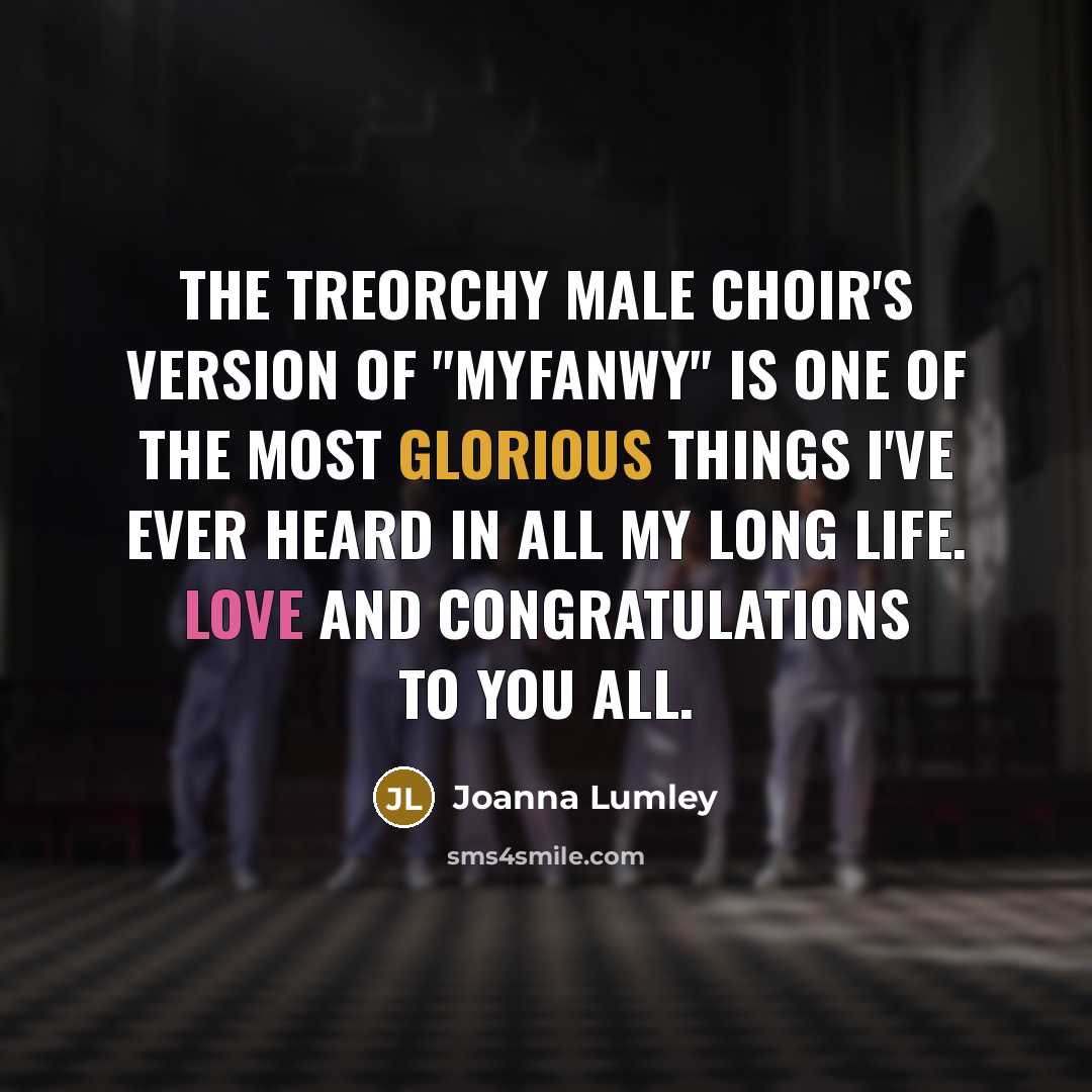 “The Treorchy Male Choir's version of "Myfanwy" is one of…” quote by Joanna Lumley