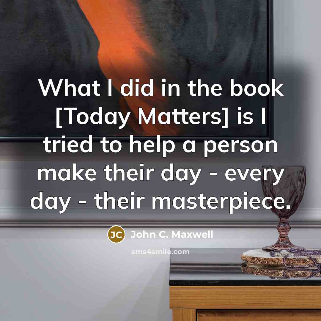 “What I did in the book [Today Matters] is I…” quote by John C. Maxwell