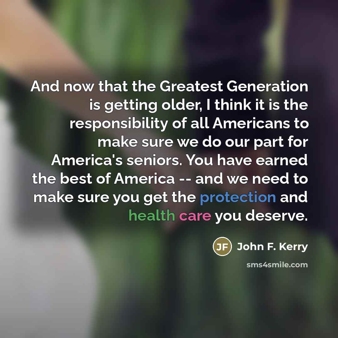 “And now that the Greatest Generation is getting older, I…” quote by John F. Kerry