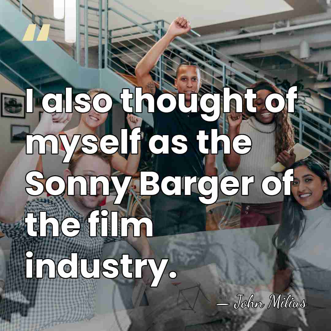 I also thought of myself as the Sonny Barger of the film&hellip; - John Milius