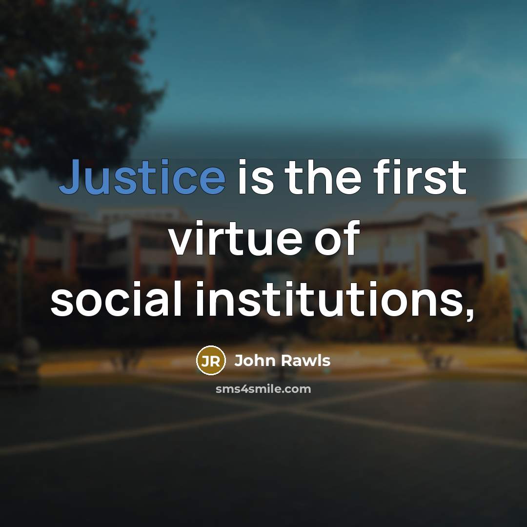 “Justice is the first virtue of social institutions,…” quote by John Rawls