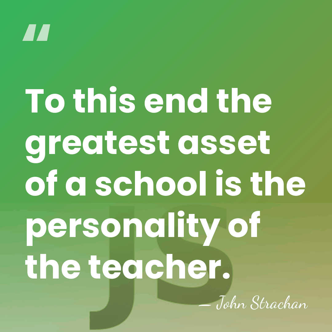To this end the greatest asset of a school is the personality&hellip; - John Strachan