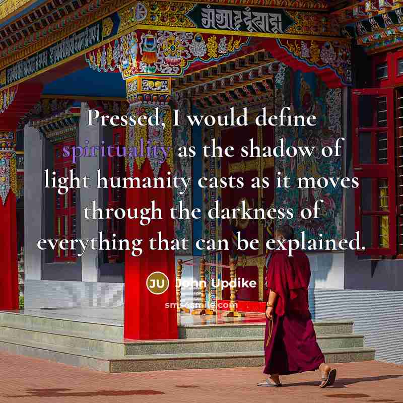 “Pressed, I would define spirituality as the shadow of light…” quote by John Updike
