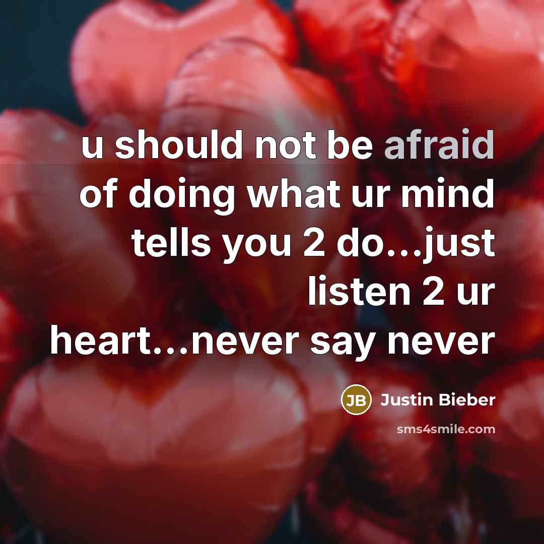 “u should not be afraid of doing what ur mind…” quote by Justin Bieber