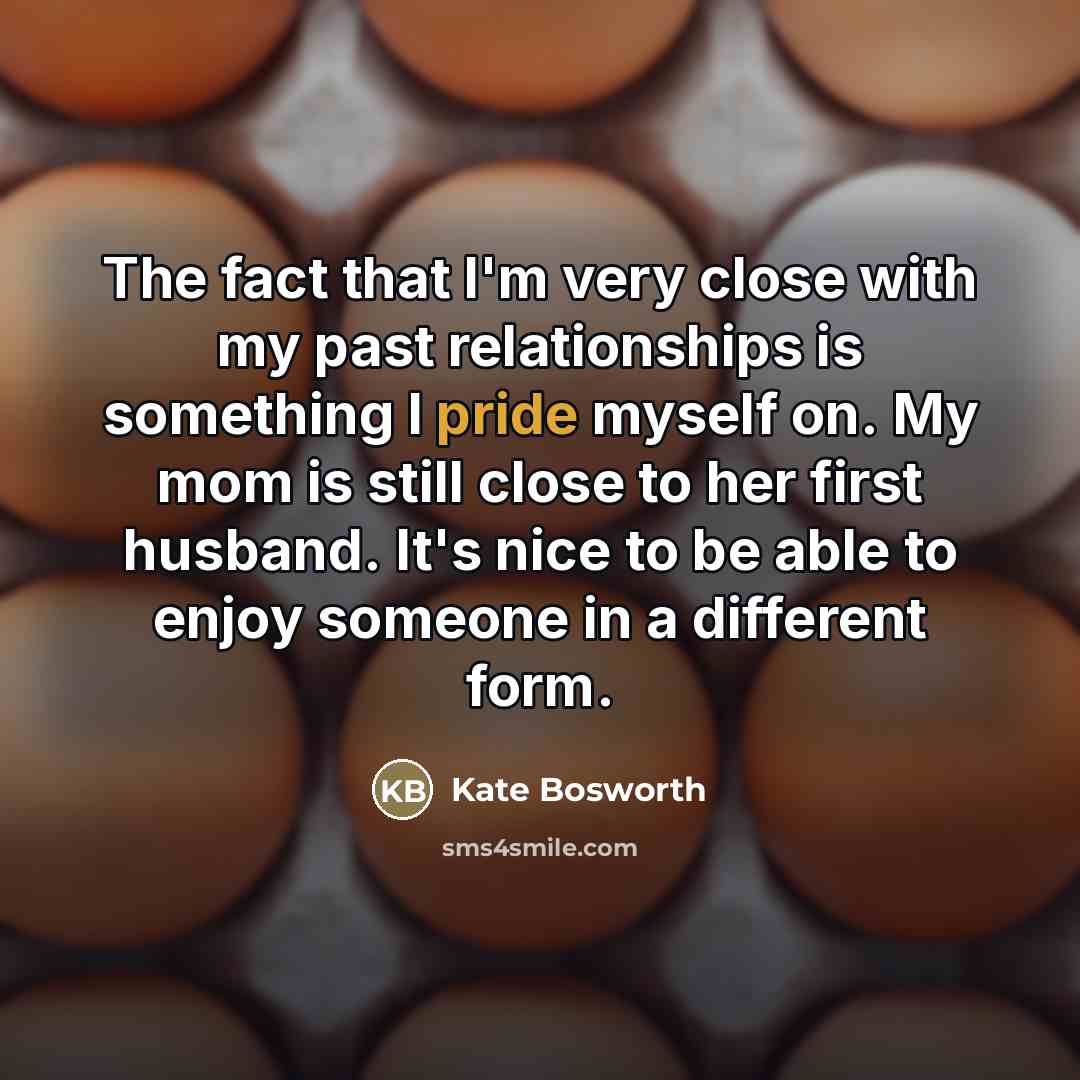 “The fact that I'm very close with my past relationships…” quote by Kate Bosworth