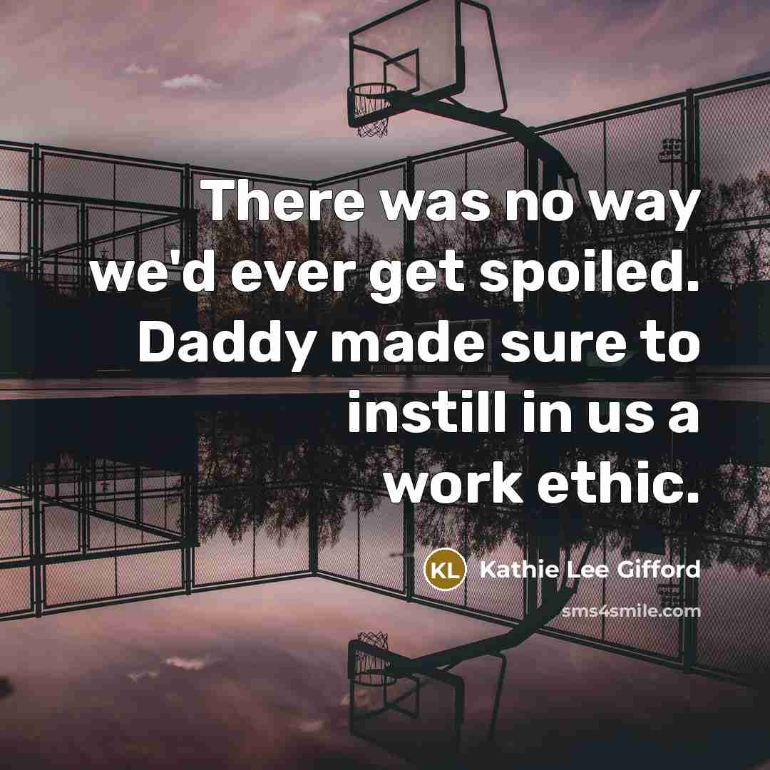 “There was no way we'd ever get spoiled. Daddy made…” quote by Kathie Lee Gifford