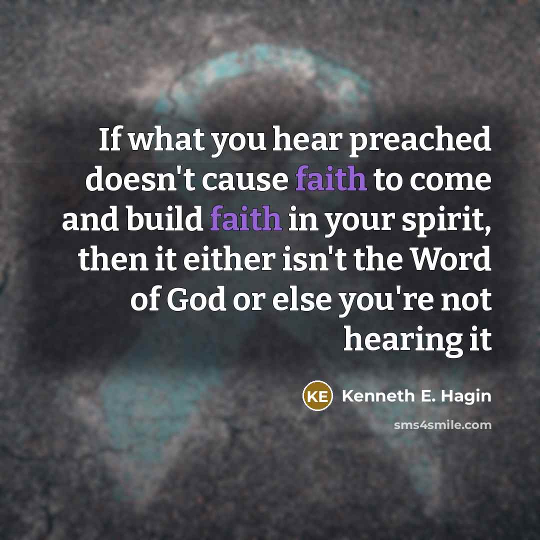 “If what you hear preached doesn't cause faith to come…” quote by Kenneth E. Hagin