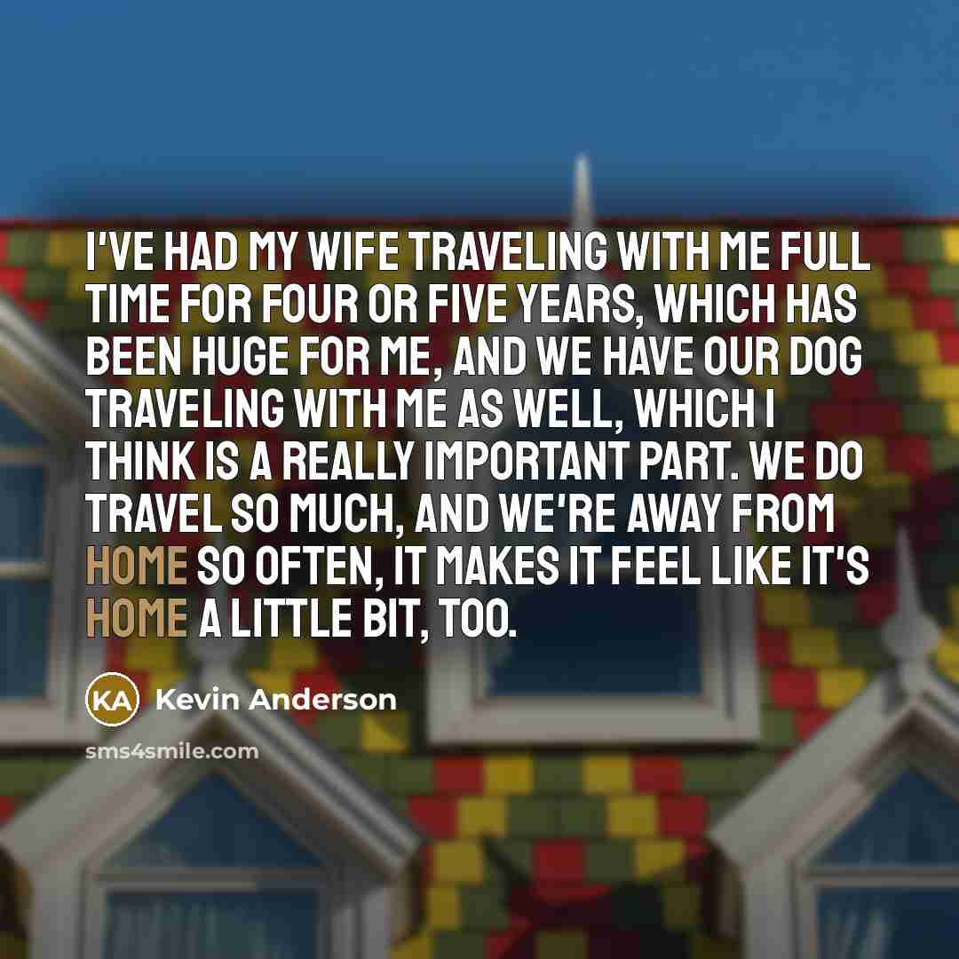 “I've had my wife traveling with me full time for…” quote by Kevin Anderson