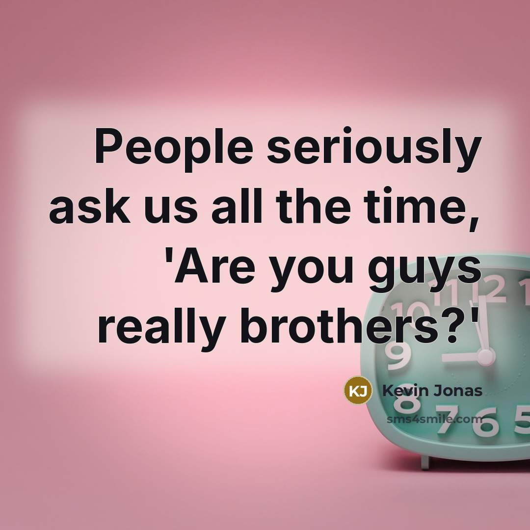 “People seriously ask us all the time, 'Are you guys…” quote by Kevin Jonas