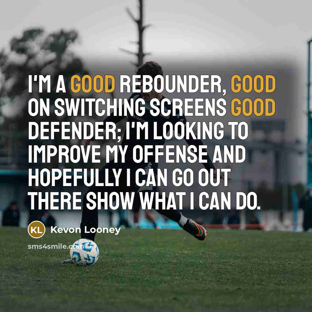 “I'm a good rebounder, good on switching screens good defender;…” quote by Kevon Looney