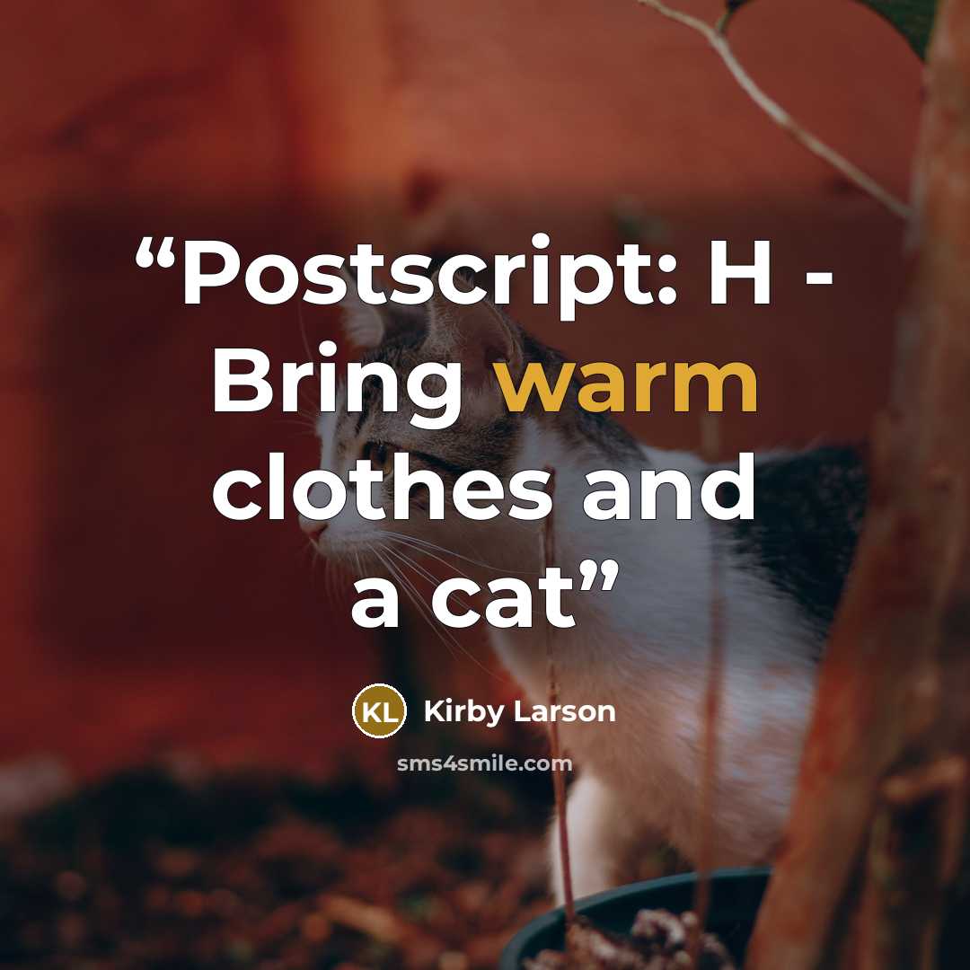 “Postscript: H - Bring warm clothes and a cat” quote by Kirby Larson