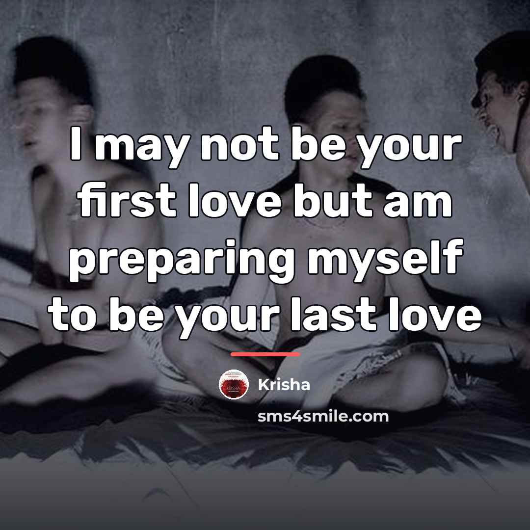 “I may not be your first love but am preparing…” quote by Krisha