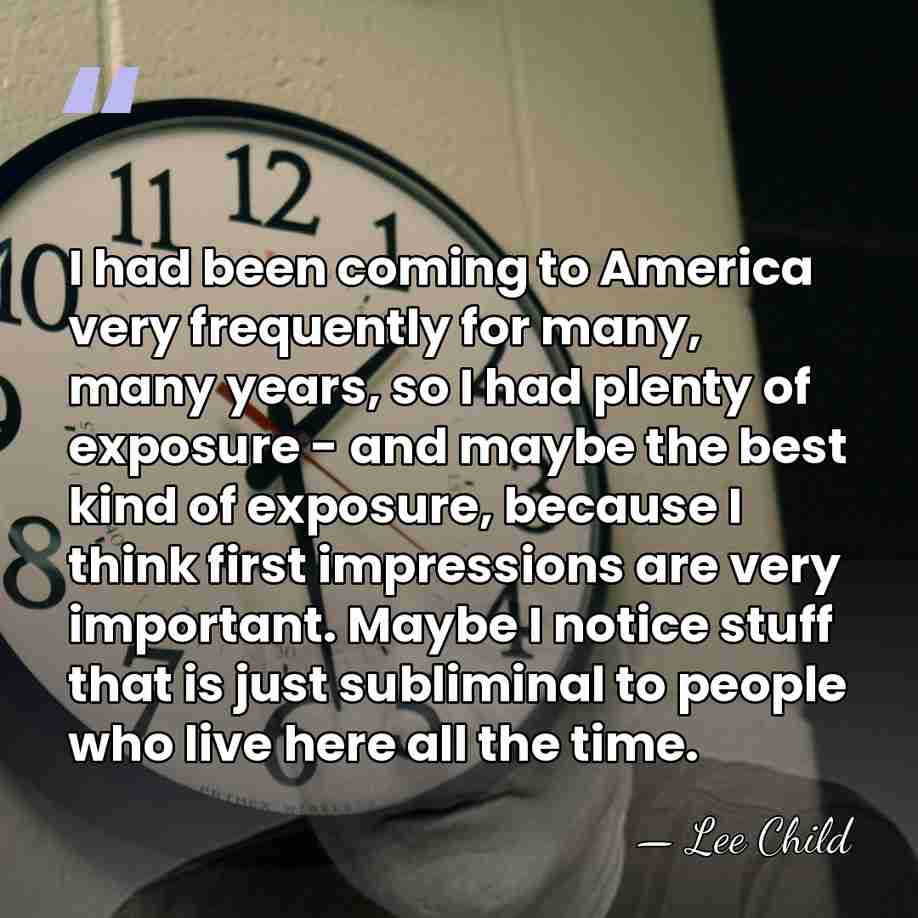 I had been coming to America very frequently for many, many years,&hellip; - Lee Child