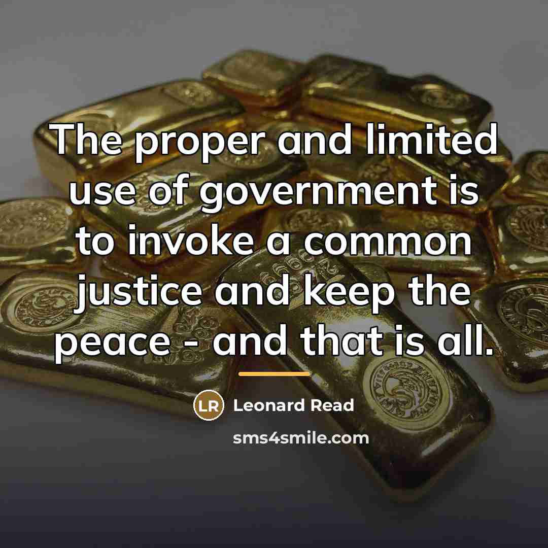 “The proper and limited use of government is to invoke…” quote by Leonard Read