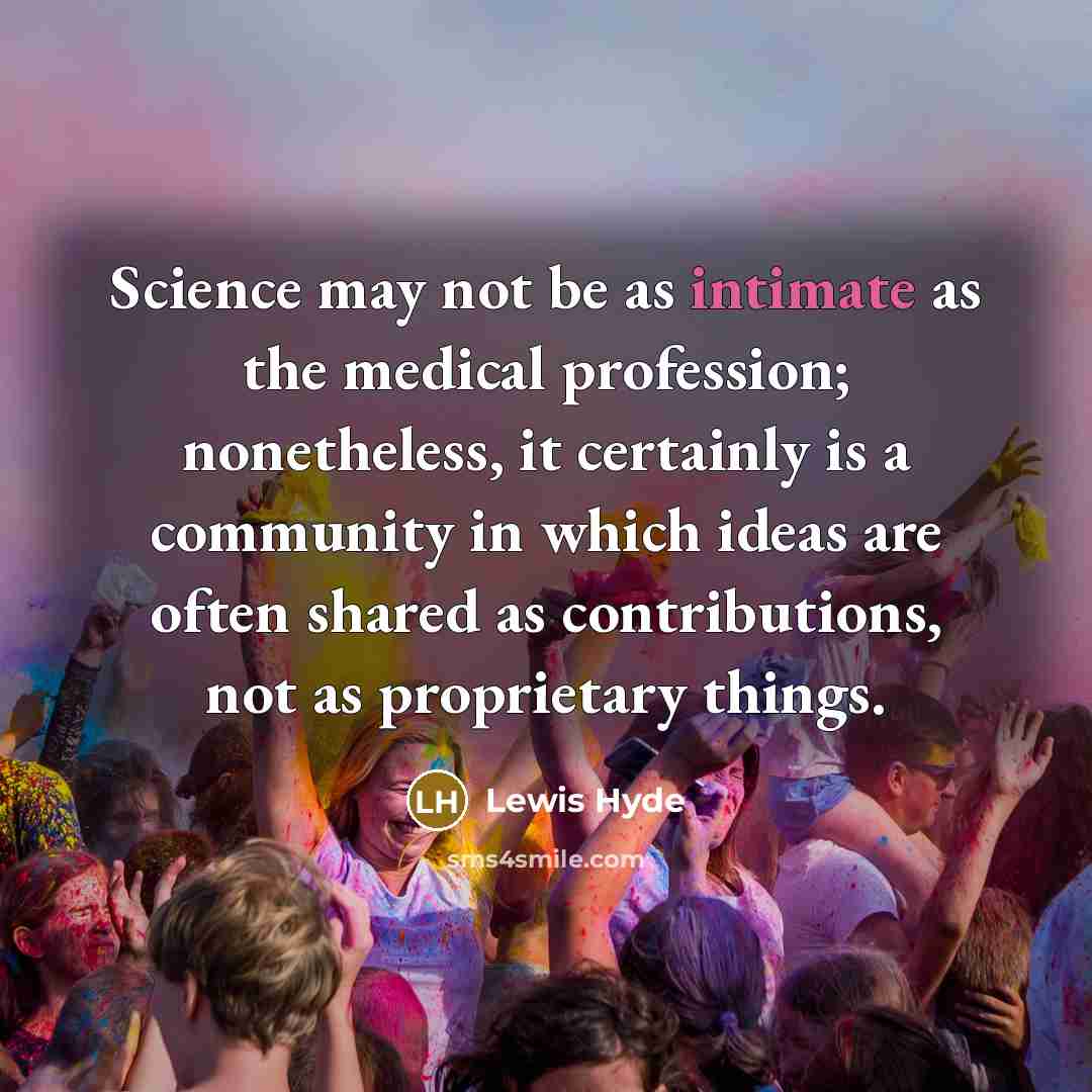 “Science may not be as intimate as the medical profession;…” quote by Lewis Hyde