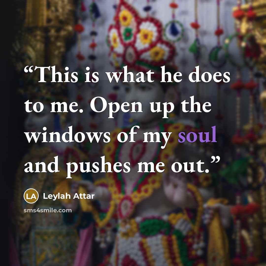 “This is what he does to me. Open up the windows of my soul and pushes me out.” quote by Leylah Attar