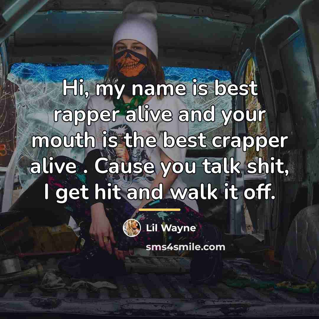 “Hi, my name is best rapper alive and your mouth…” quote by Lil Wayne