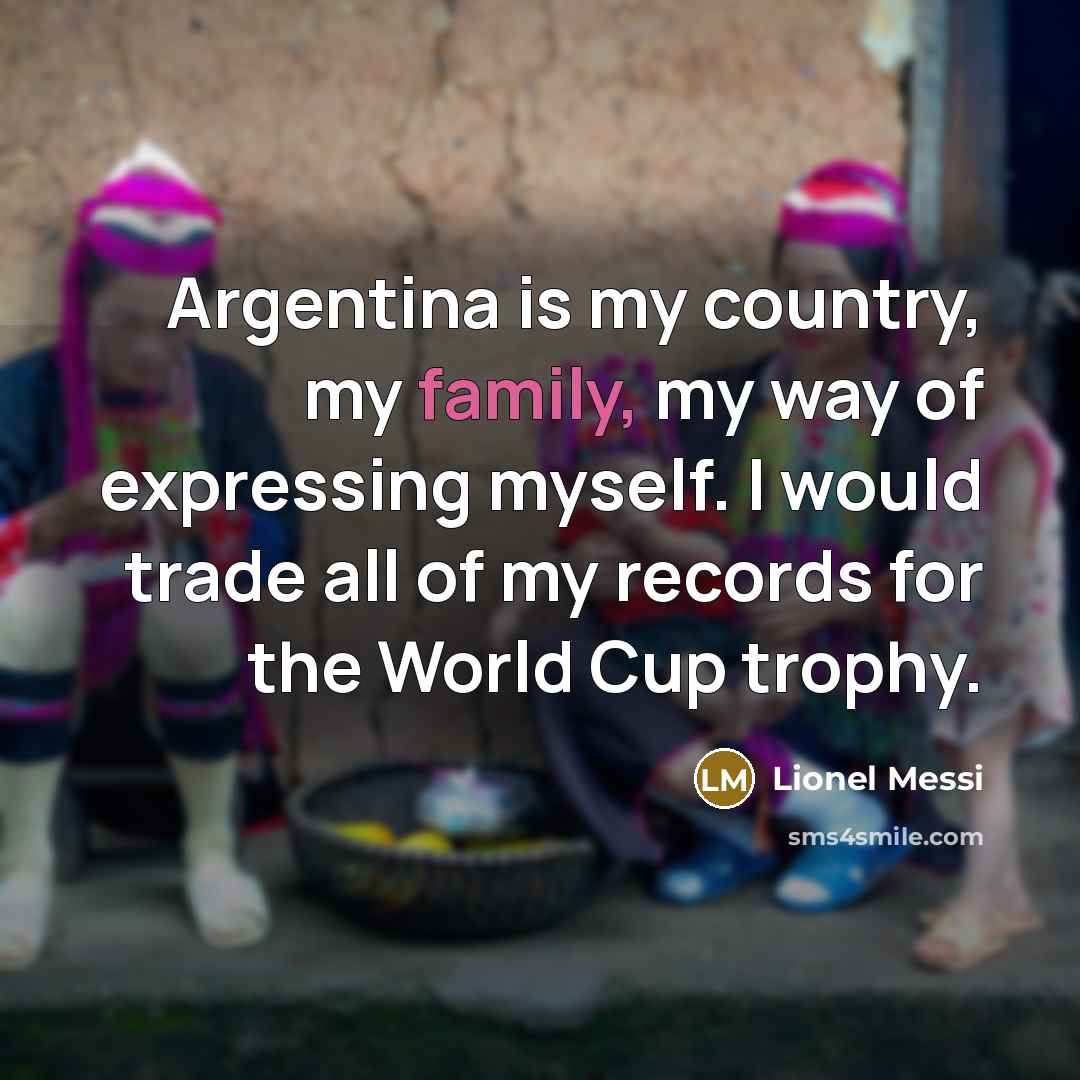 “Argentina is my country, my family, my way of expressing…” quote by Lionel Messi