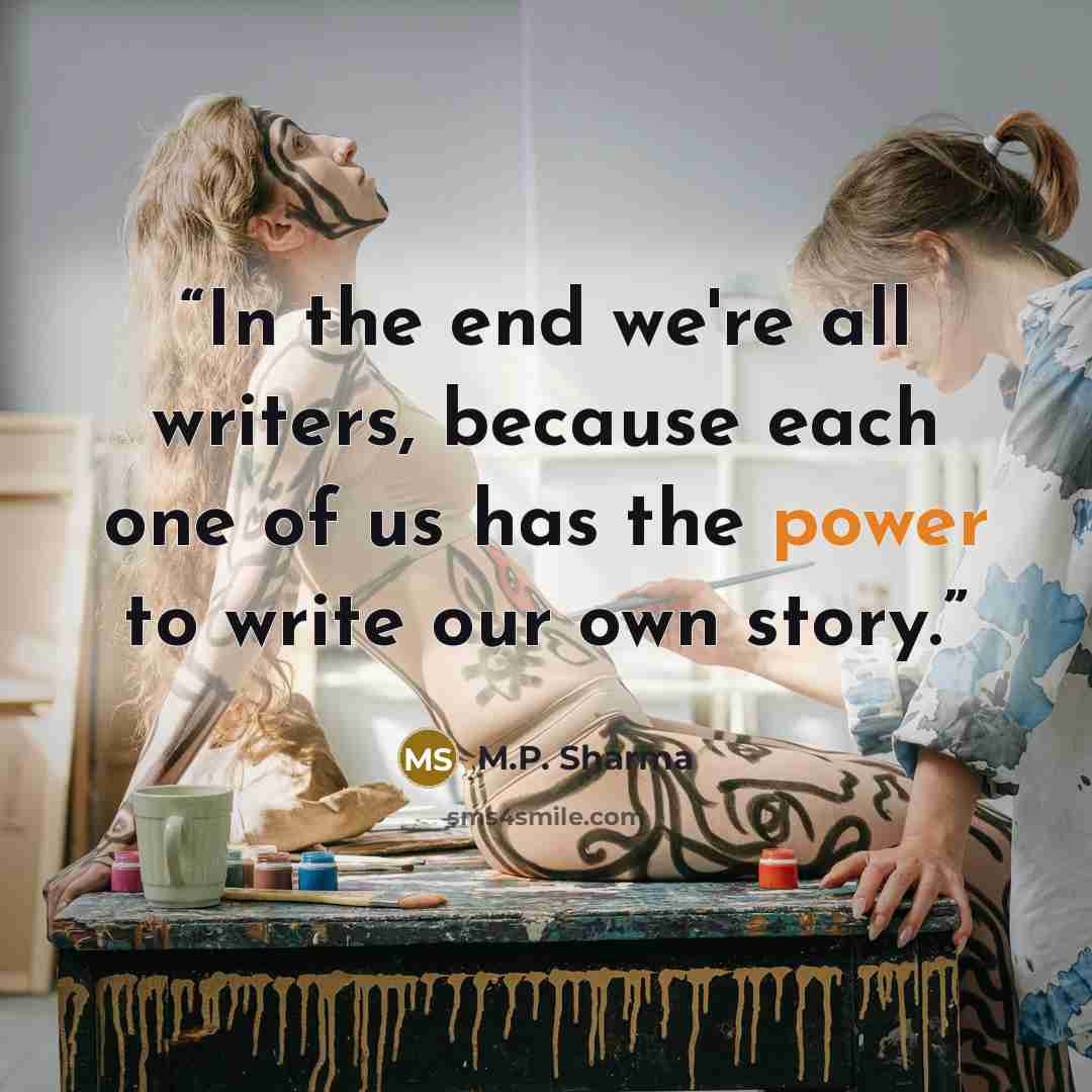 “In the end we're all writers, because each one of us has the power to write our own story.” quote by M.P. Sharma
