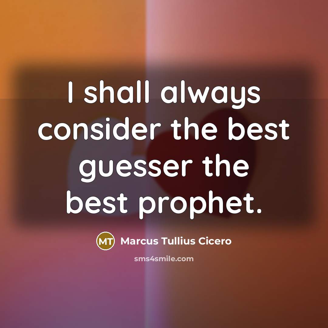 “I shall always consider the best guesser the best prophet.…” quote by Marcus Tullius Cicero
