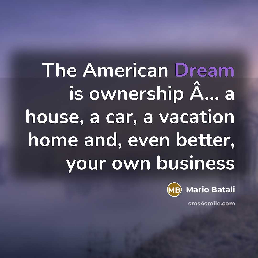 “The American Dream is ownership Â… a house, a car,…” quote by Mario Batali