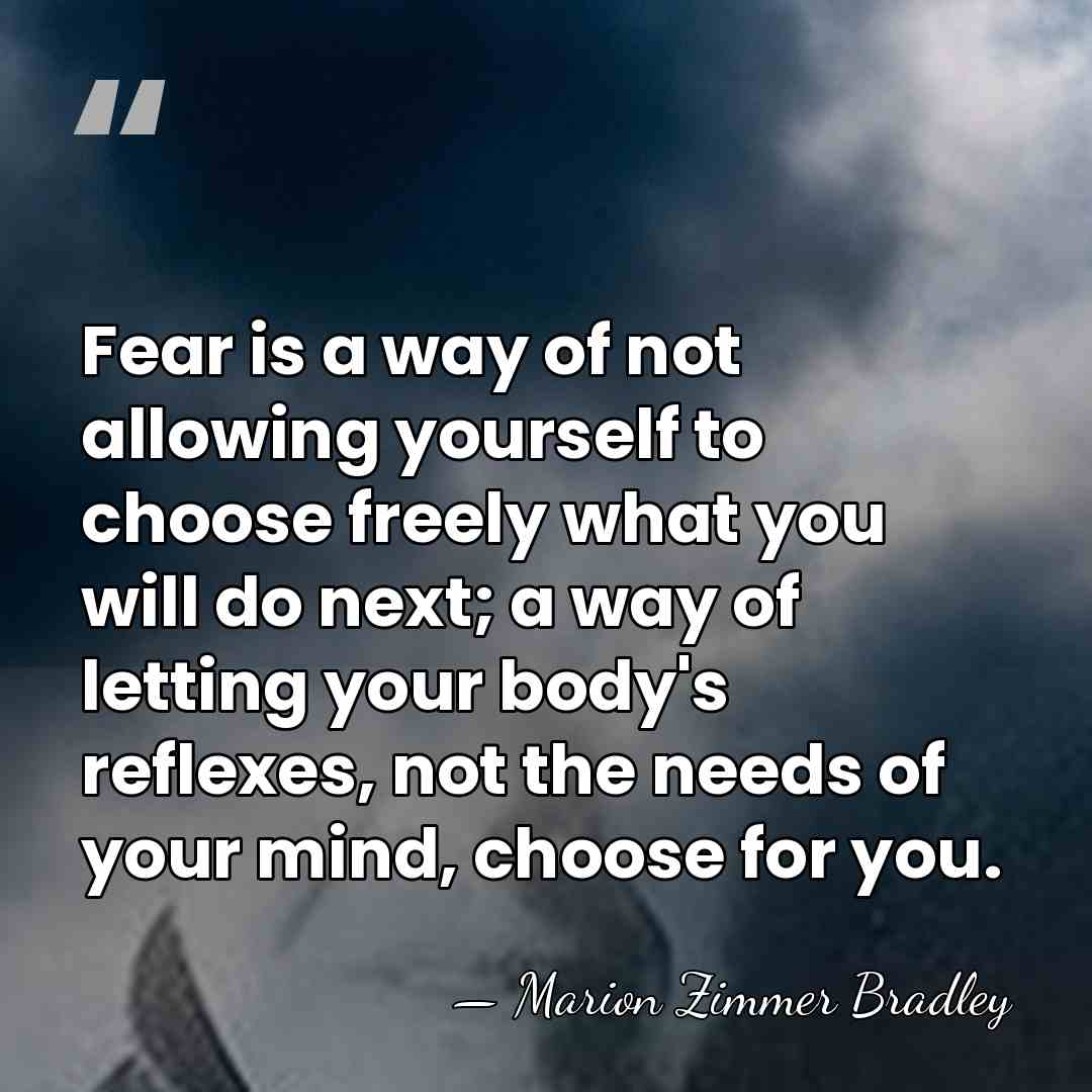 Fear is a way of not allowing yourself to choose freely what&hellip; - Marion Zimmer Bradley