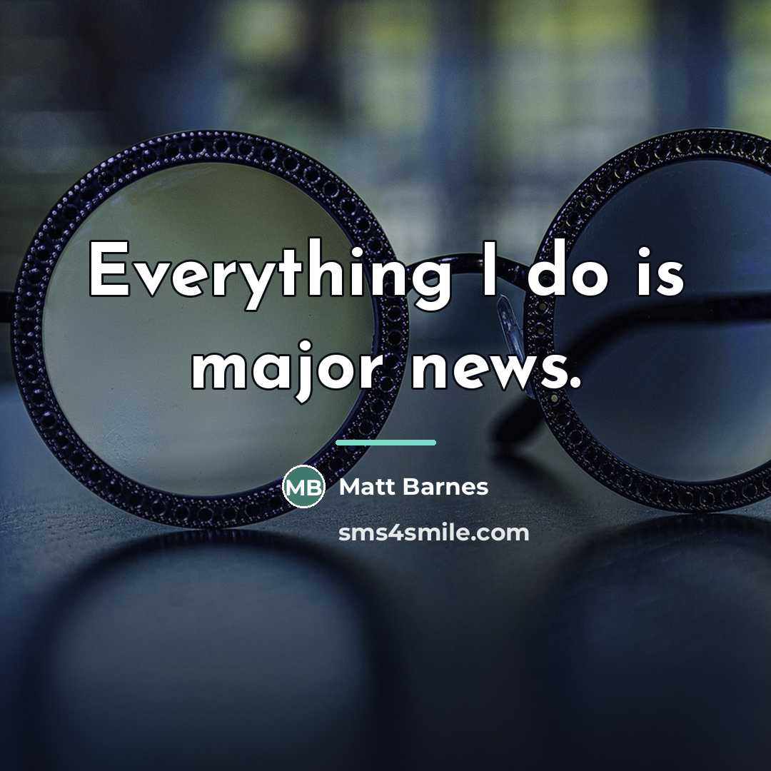 “Everything I do is major news.…” quote by Matt Barnes