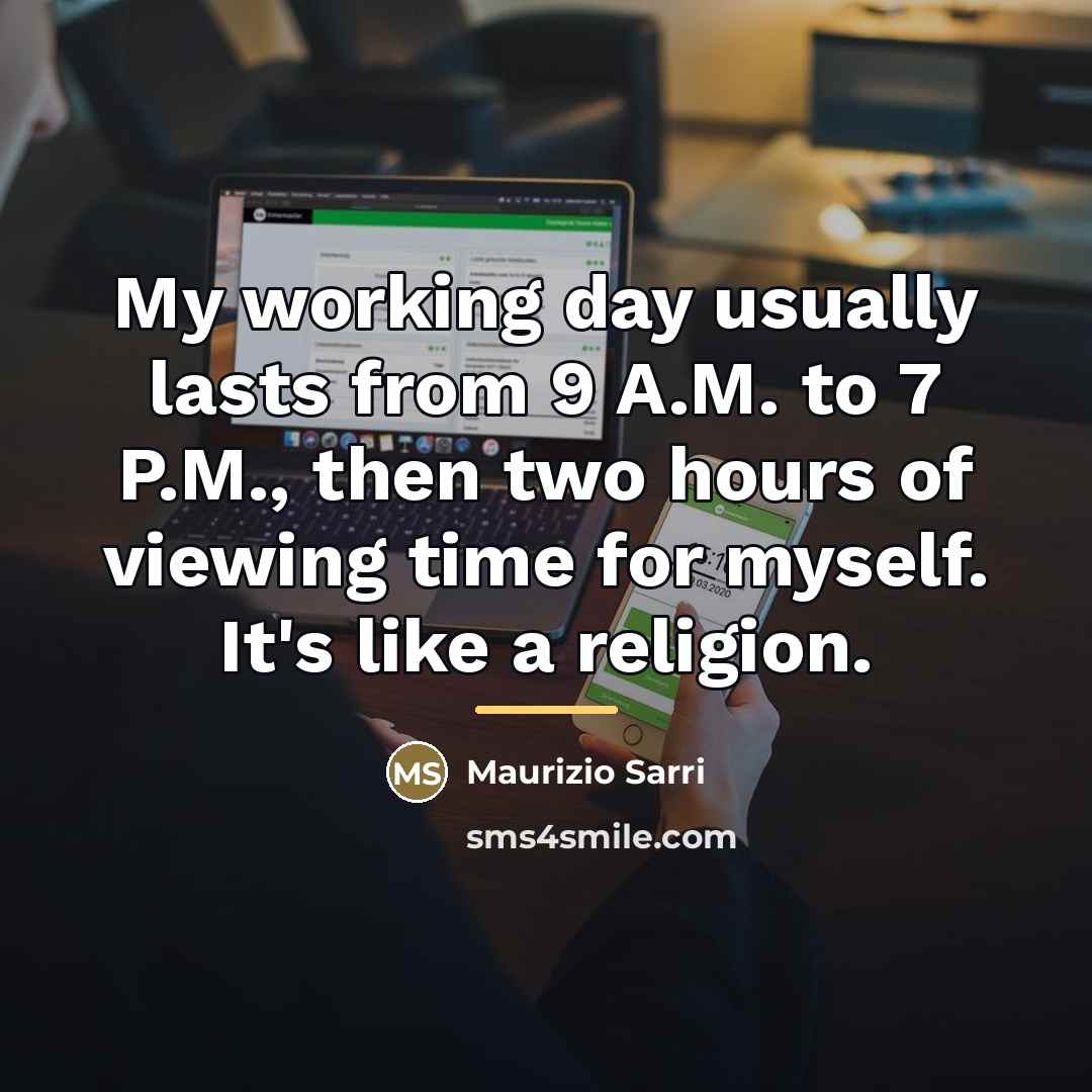 “My working day usually lasts from 9 A.M. to 7…” quote by Maurizio Sarri