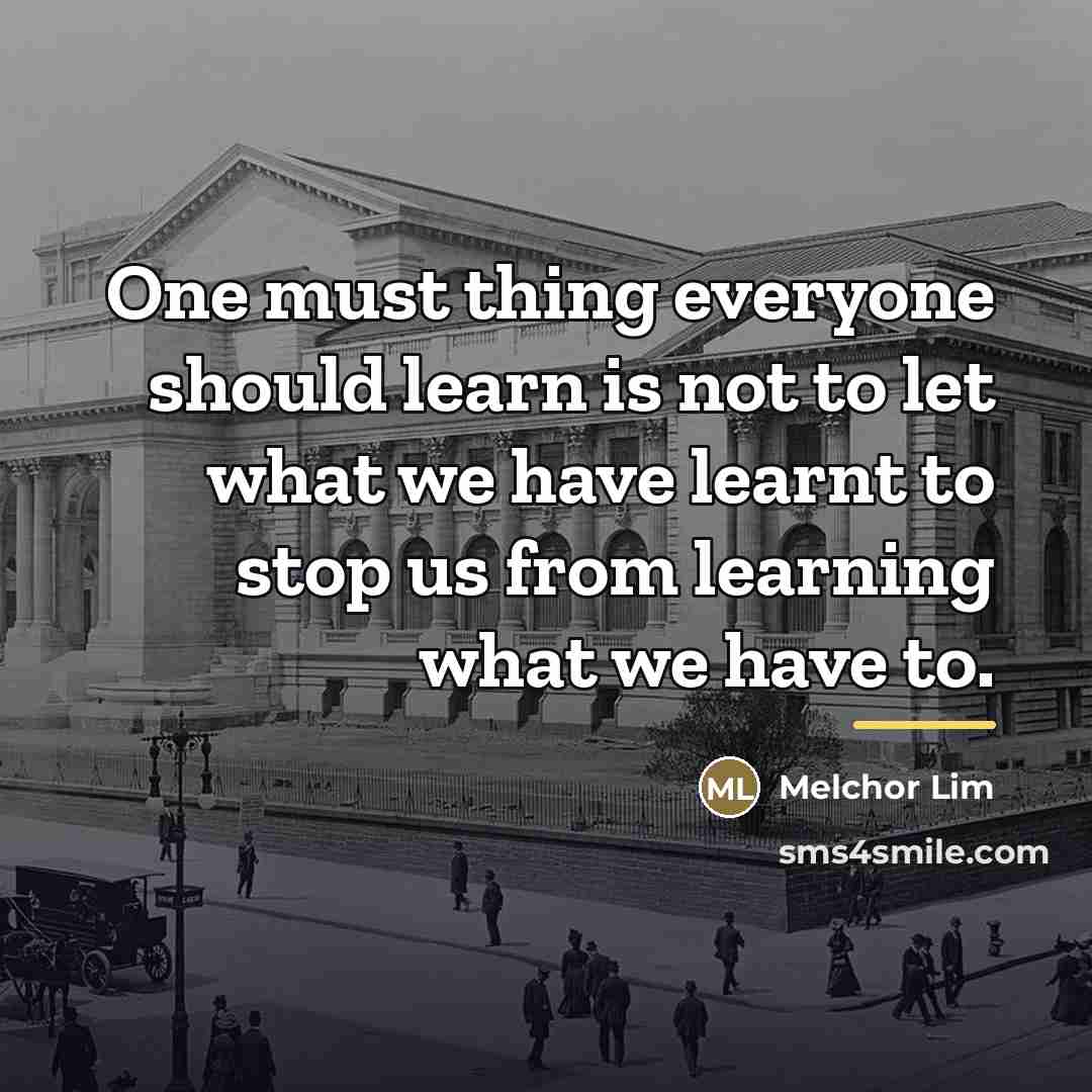“One must thing everyone should learn is not to let…” quote by Melchor Lim