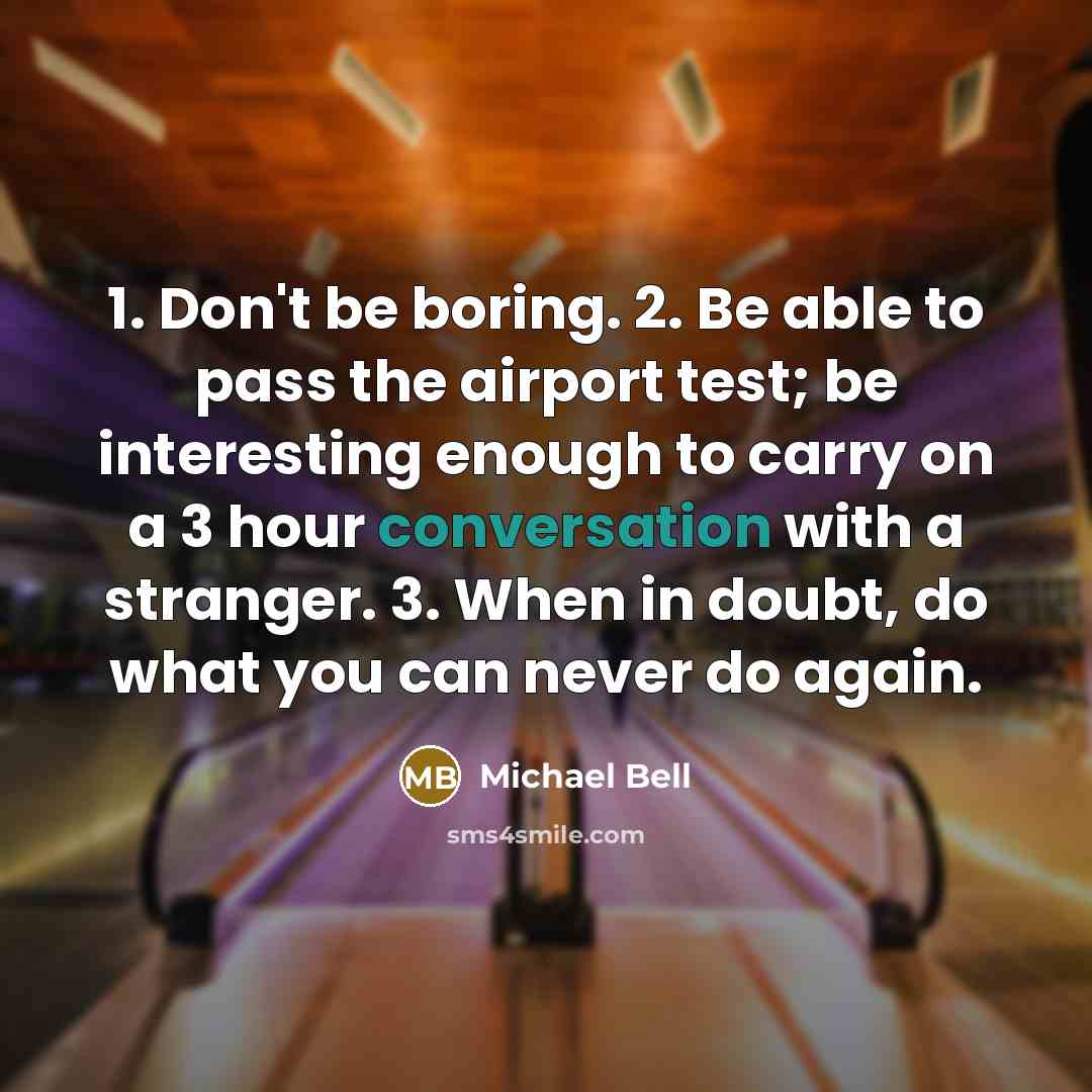 “1. Don't be boring. 2. Be able to pass the…” quote by Michael Bell