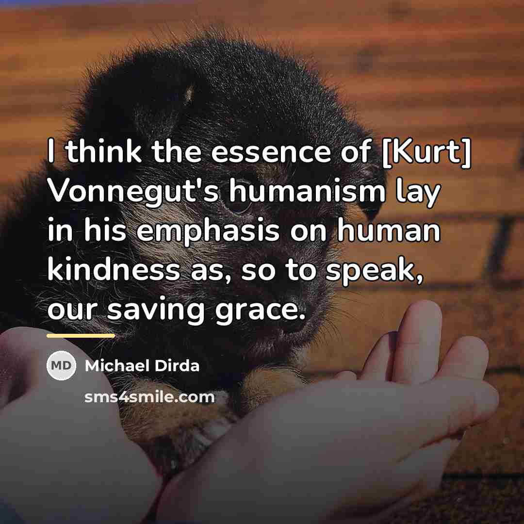 “I think the essence of [Kurt] Vonnegut's humanism lay in…” quote by Michael Dirda