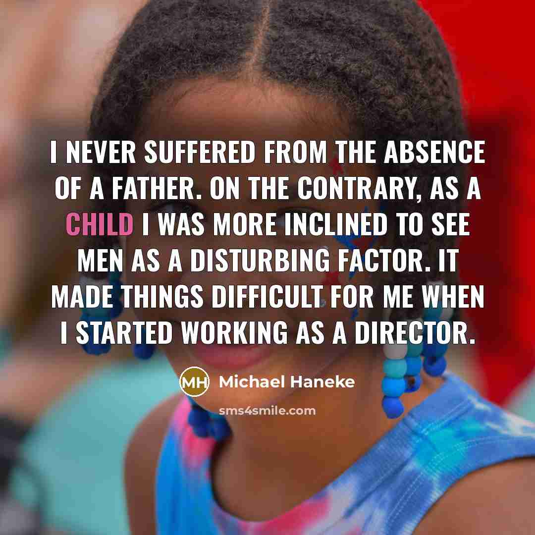 “I never suffered from the absence of a father. On…” quote by Michael Haneke