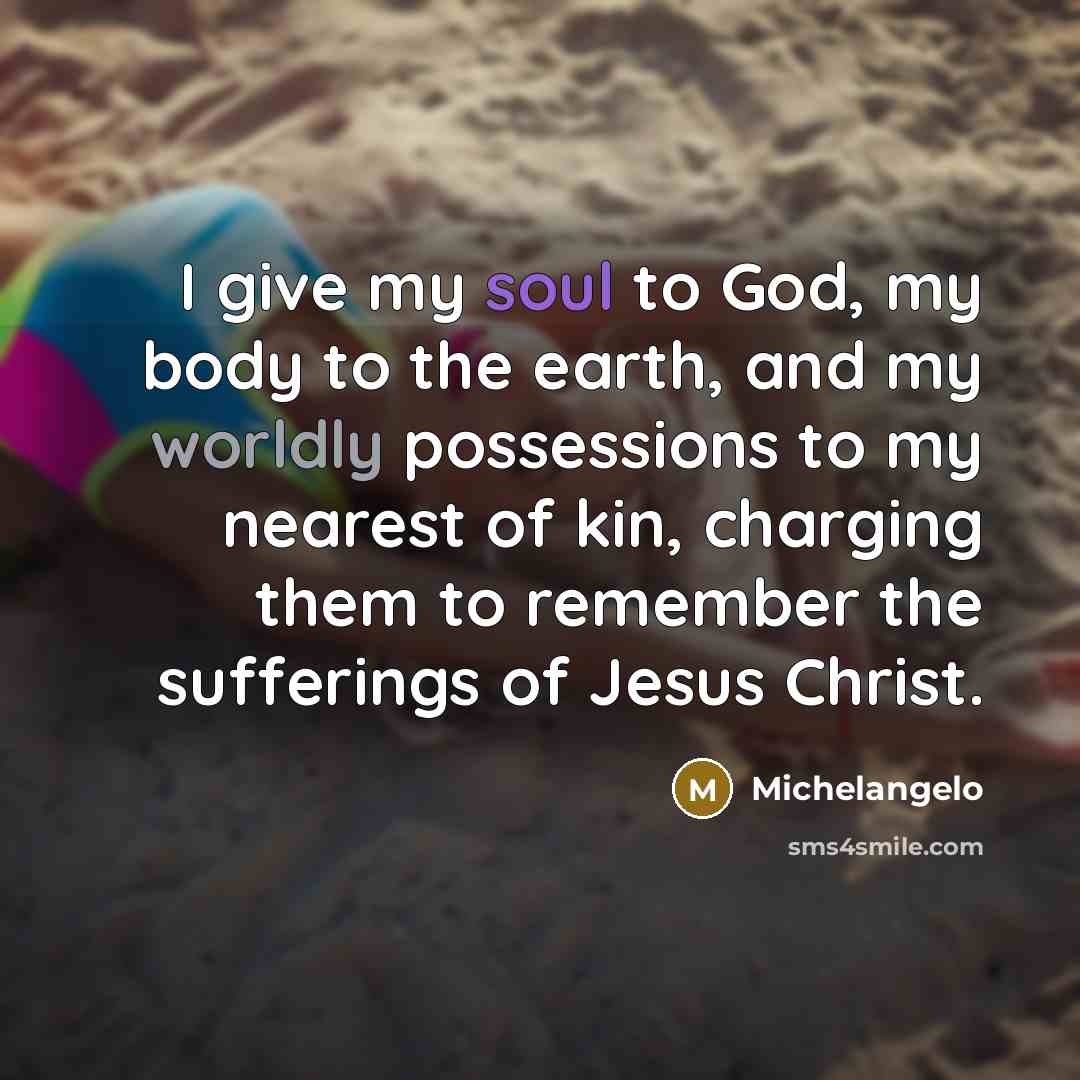 “I give my soul to God, my body to the…” quote by Michelangelo