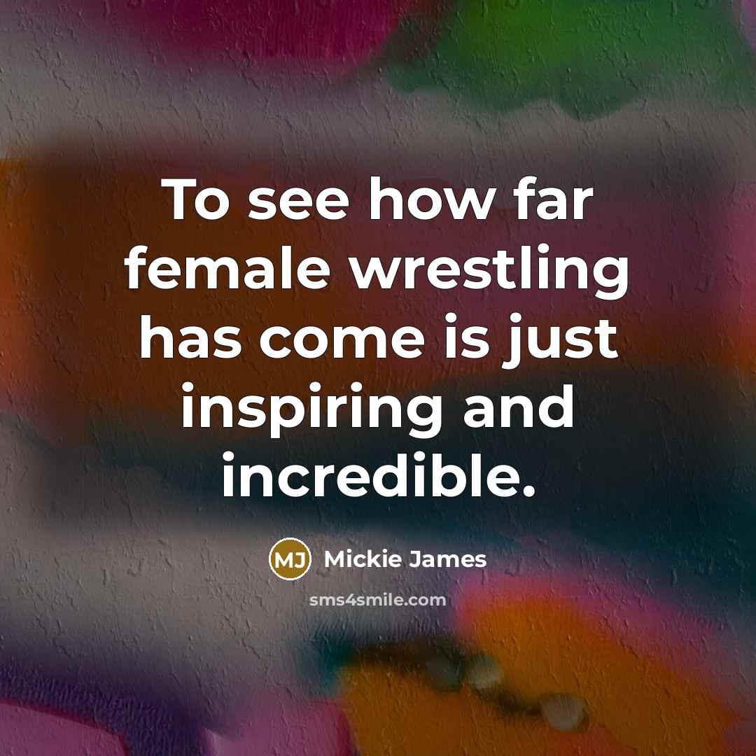 “To see how far female wrestling has come is just…” quote by Mickie James