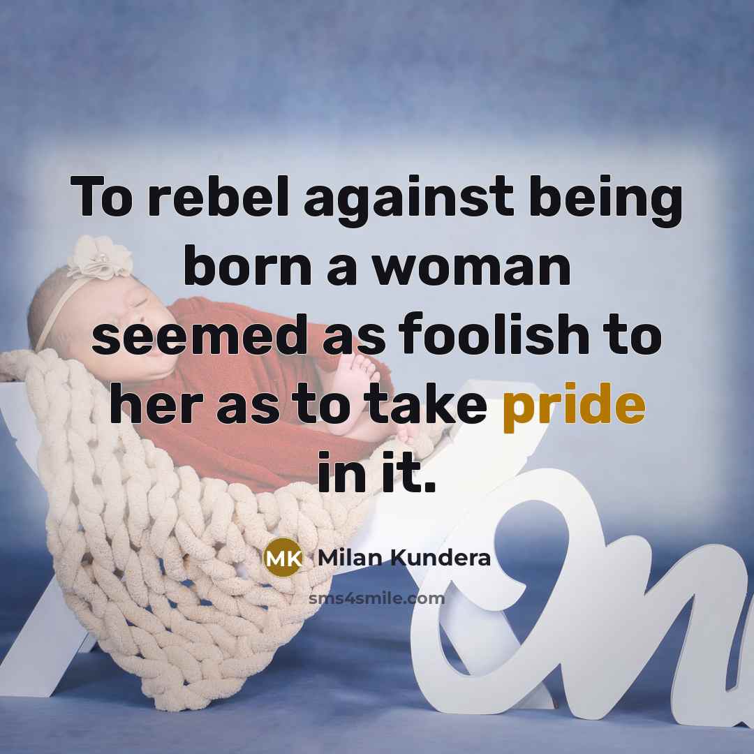 “To rebel against being born a woman seemed as foolish…” quote by Milan Kundera