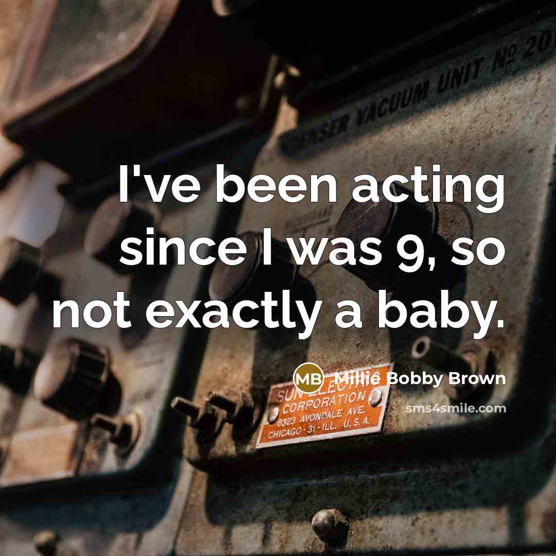 “I've been acting since I was 9, so not exactly…” quote by Millie Bobby Brown