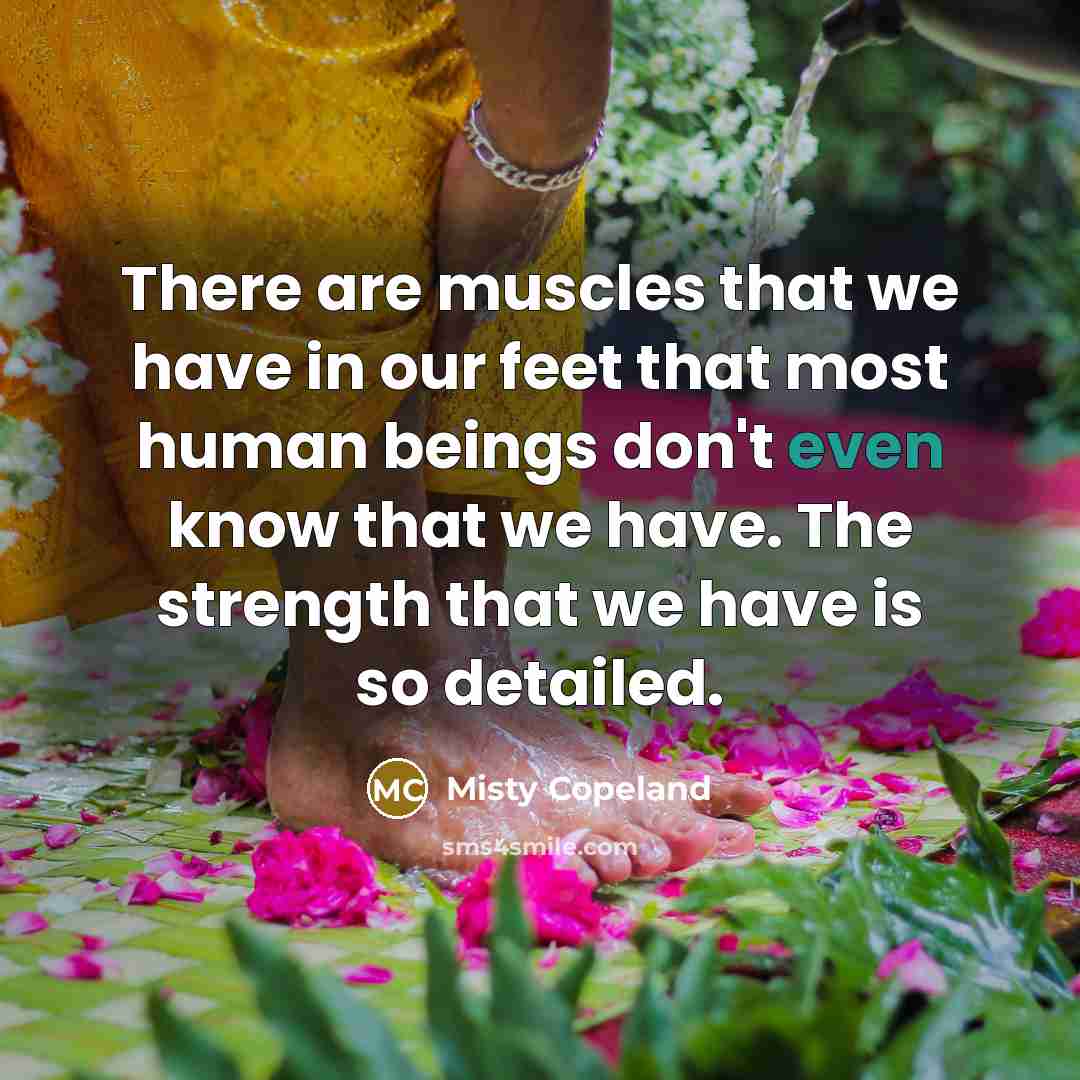“There are muscles that we have in our feet that…” quote by Misty Copeland