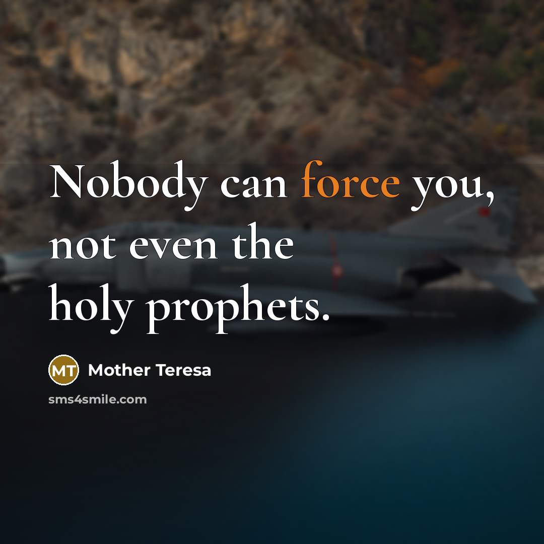 “Nobody can force you, not even the holy prophets.…” quote by Mother Teresa