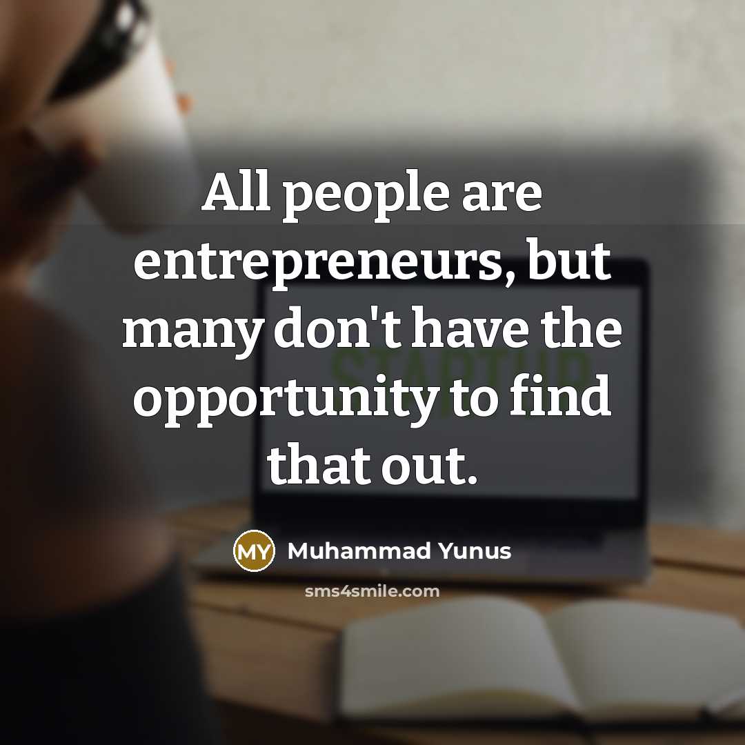 “All people are entrepreneurs, but many don't have the opportunity…” quote by Muhammad Yunus