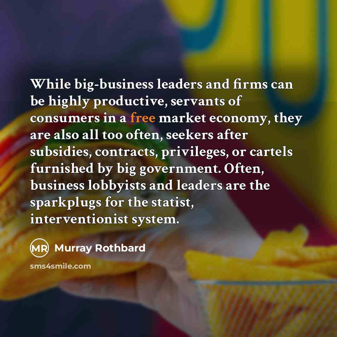 “While big-business leaders and firms can be highly productive, servants…” quote by Murray Rothbard