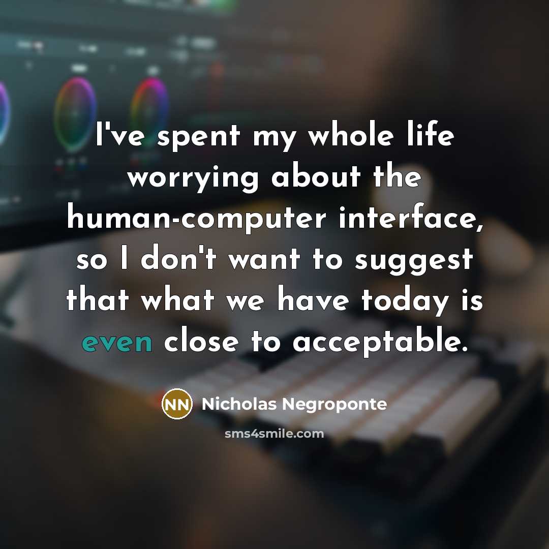 “I've spent my whole life worrying about the human-computer interface,…” quote by Nicholas Negroponte