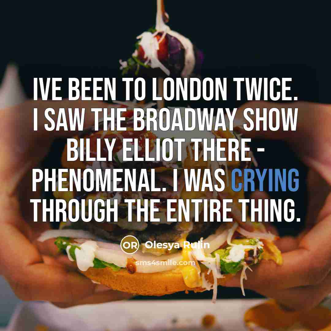 “Ive been to London twice. I saw the Broadway show…” quote by Olesya Rulin