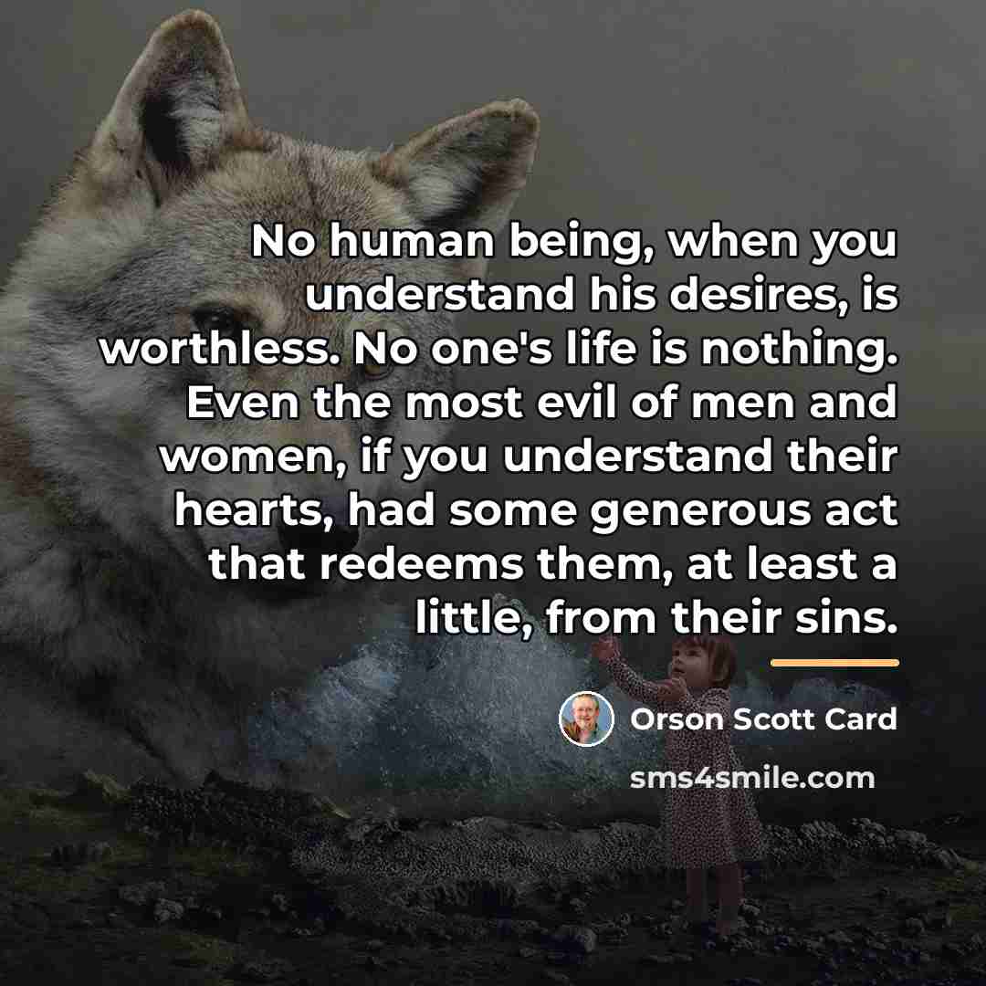 “No human being, when you understand his desires, is worthless.…” quote by Orson Scott Card