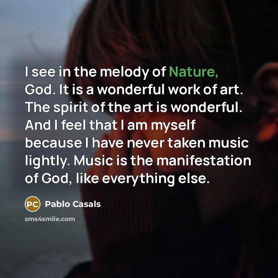 “I see in the melody of Nature, God. It is…” quote by Pablo Casals